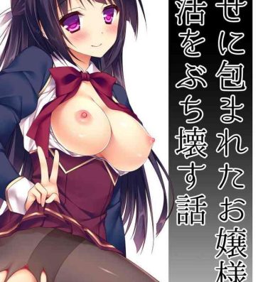 Free Amature Porn Shiawase ni Tsutsumareta Ojou-sama no Seikatsu o Buchi Kowasu Hanashi- Original hentai Porra